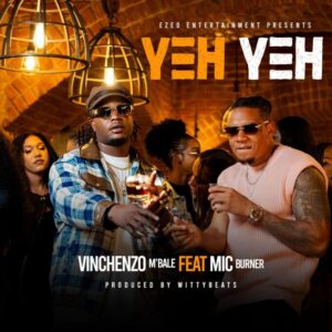 Download mp3: Vinchenzo M'bale ft Mic Burner – Yeh Yeh