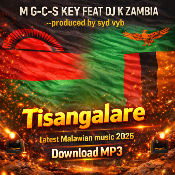 M G-C-S KEY ft DJ K Zambia – Tisangalare | Party Afrobeat Anthem | 2026 Latest Malawian Music | Download MP3